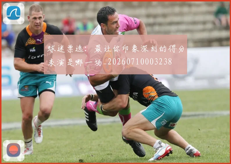 球迷票选:最让你印象深刻的得分表演是哪一场_20260710003238