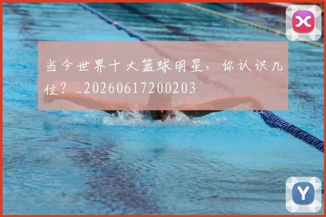 当今世界十大篮球明星，你认识几位？_20260617200203