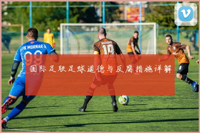 国际足联足球道德与反腐措施详解