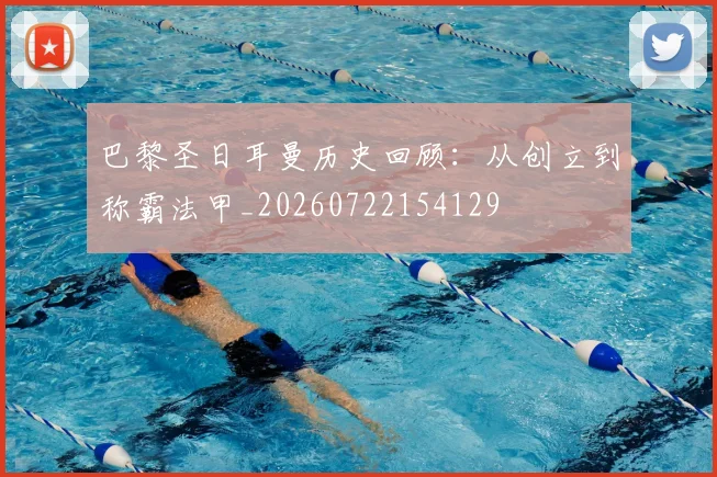 巴黎圣日耳曼历史回顾：从创立到称霸法甲_20260722154129