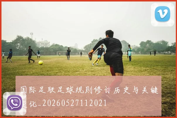 国际足联足球规则修订历史与关键变化_20260527112021