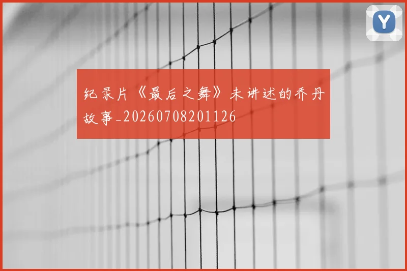 纪录片《最后之舞》未讲述的乔丹故事_20260708201126