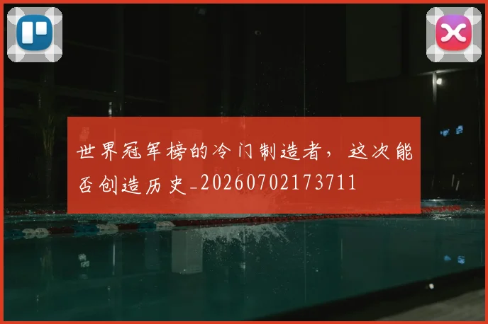 世界冠军榜的冷门制造者,这次能否创造历史_20260702173711