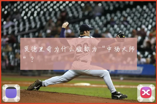 莫德里奇为什么被称为“中场大师”？
