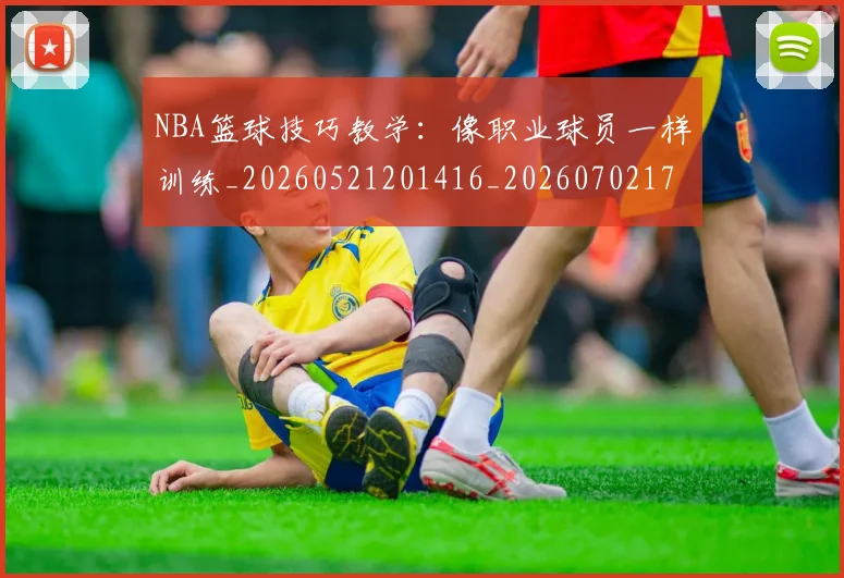 NBA篮球技巧教学:像职业球员一样训练_20260521201416_20260702171309_20260714214356
