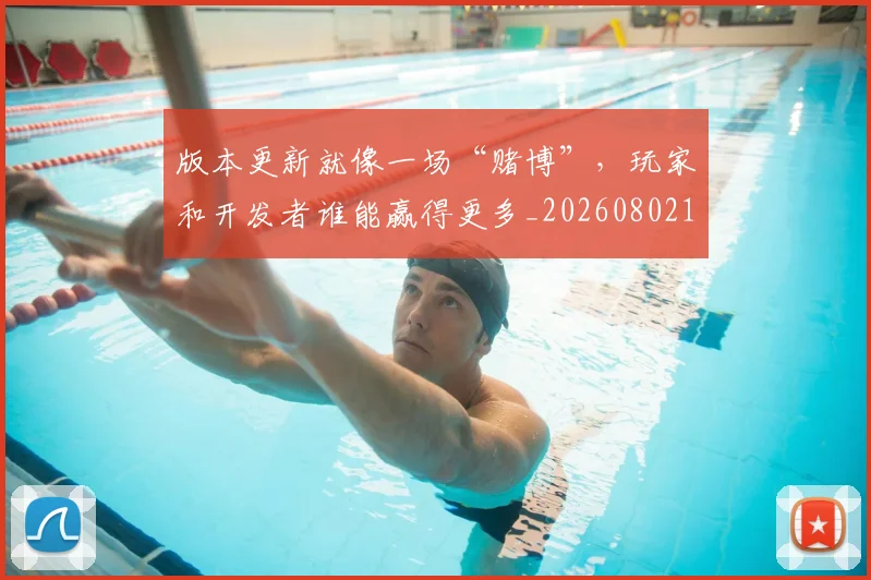 版本更新就像一场“赌博”,玩家和开发者谁能赢得更多_20260802155801