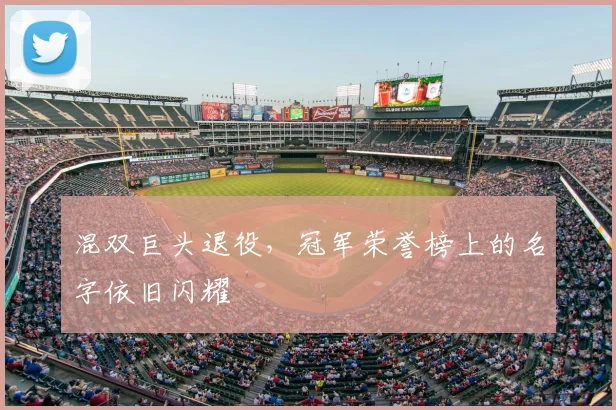 混双巨头退役，冠军荣誉榜上的名字依旧闪耀