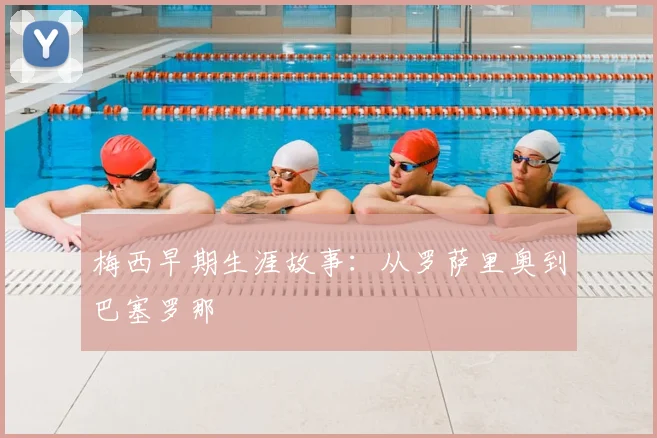 梅西早期生涯故事：从罗萨里奥到巴塞罗那