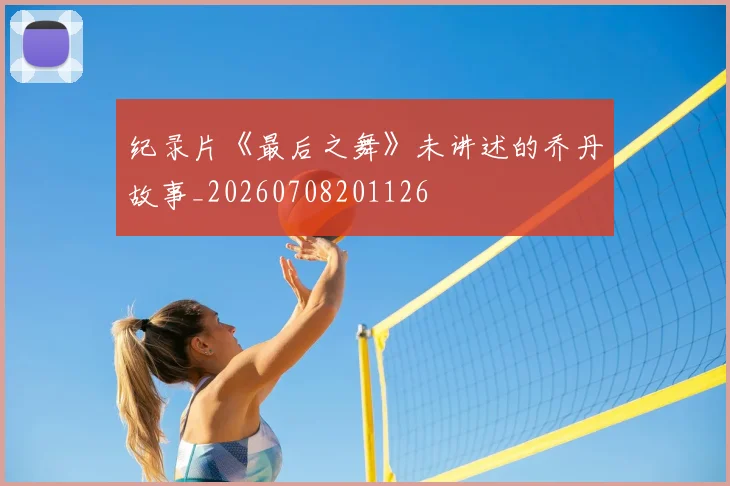 纪录片《最后之舞》未讲述的乔丹故事_20260708201126